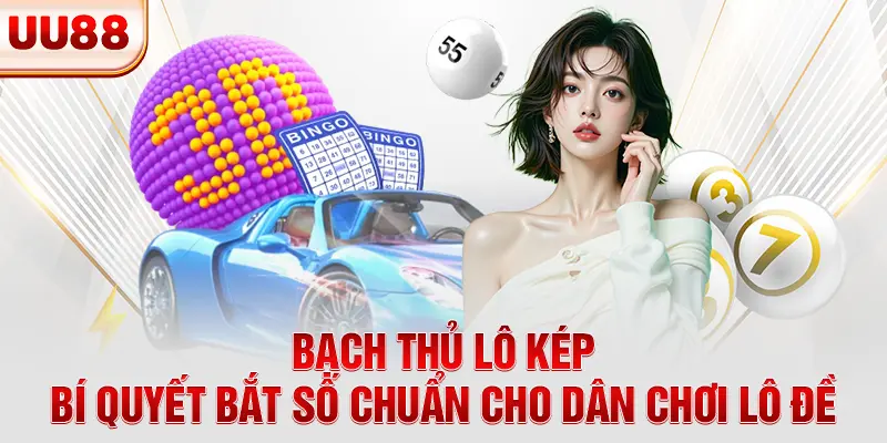 Bạch Thủ Lô Kép - Bí Quyết Bắt Số Chuẩn Cho Dân Chơi Lô Đề