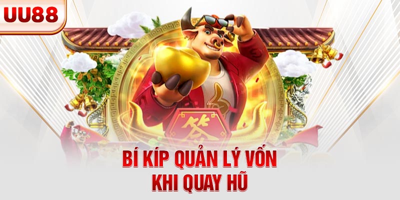 Bí kíp quản lý vốn khi quay hũ