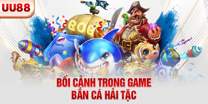 Bối cảnh trong game bắn cá Hải Tặc