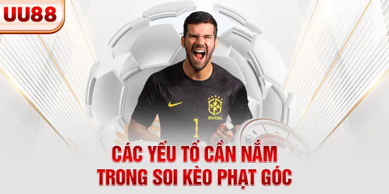 Các yếu tố cần nắm trong soi kèo phạt góc Các yếu tố cần nắm trong soi kèo phạt góc