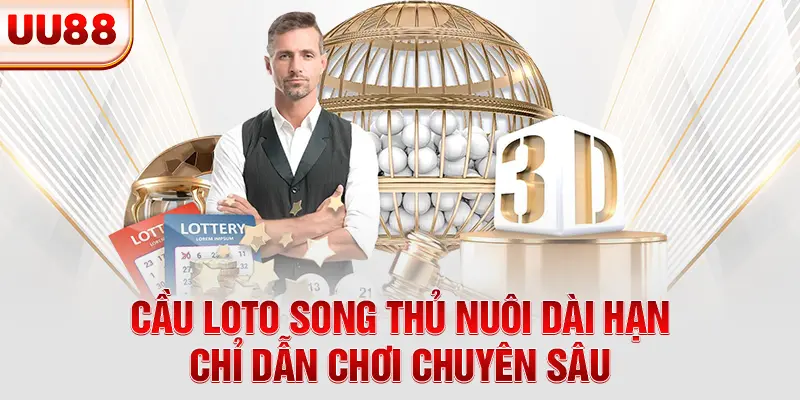 Cầu Loto Song Thủ Nuôi Dài Hạn - Chỉ Dẫn Chơi Chuyên Sâu