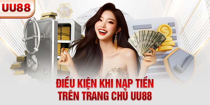 Nắm rõ các điều kiện khi nạp tiền UU88