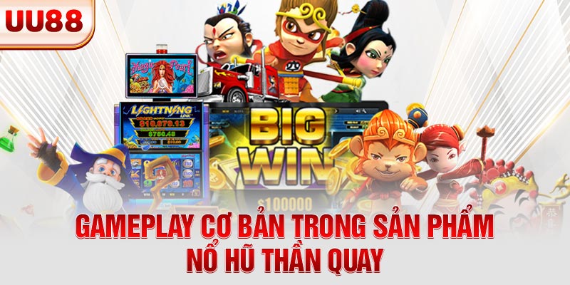Gameplay cơ bản trong sản phẩm nổ hũ Thần Quay