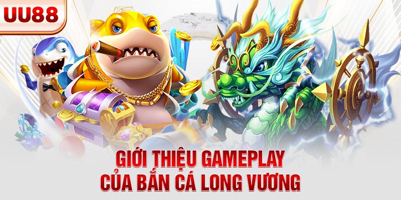 Giới thiệu gameplay của bắn cá Long Vương