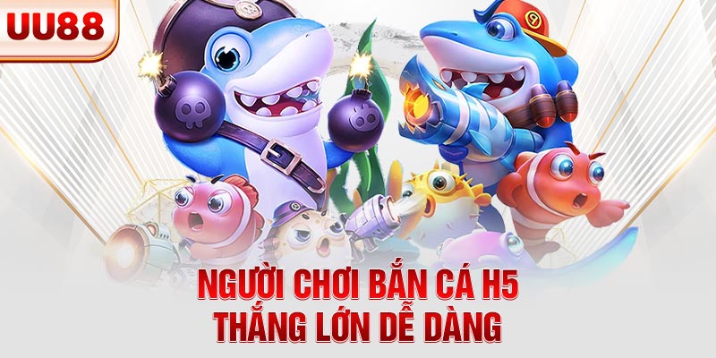 Người chơi bắn cá H5 thắng lớn dễ dàng