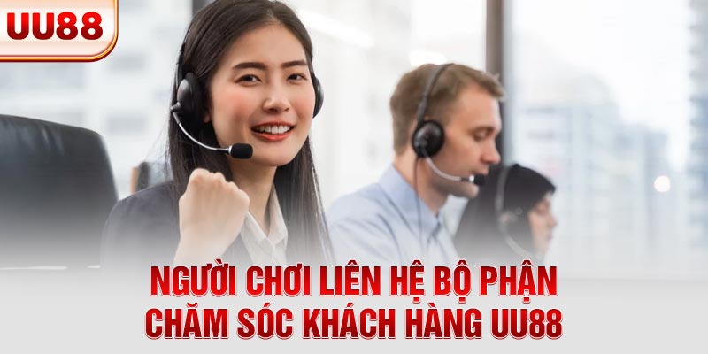 Người chơi liên hệ bộ phận chăm sóc khách hàng UU88