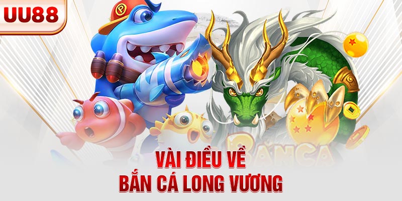 Vài điều về bắn cá Long Vương 
