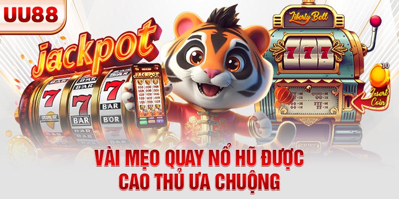 Vài mẹo quay nổ hũ được cao thủ ưa chuộng