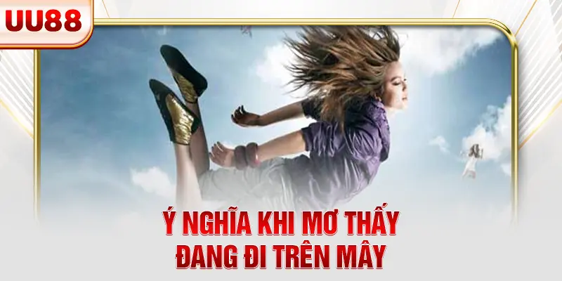 Ý nghĩa khi mơ thấy đang đi trên mây