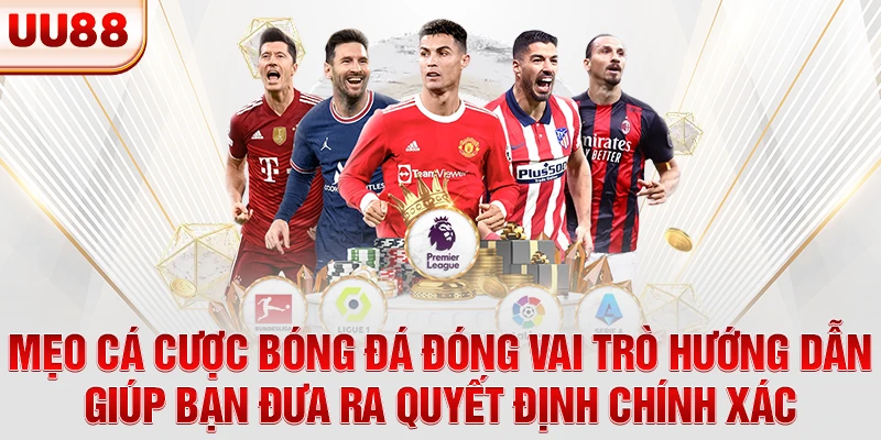 Mẹo cá cược bóng đá đóng vai trò hướng dẫn, giúp bạn đưa ra quyết định chính xác