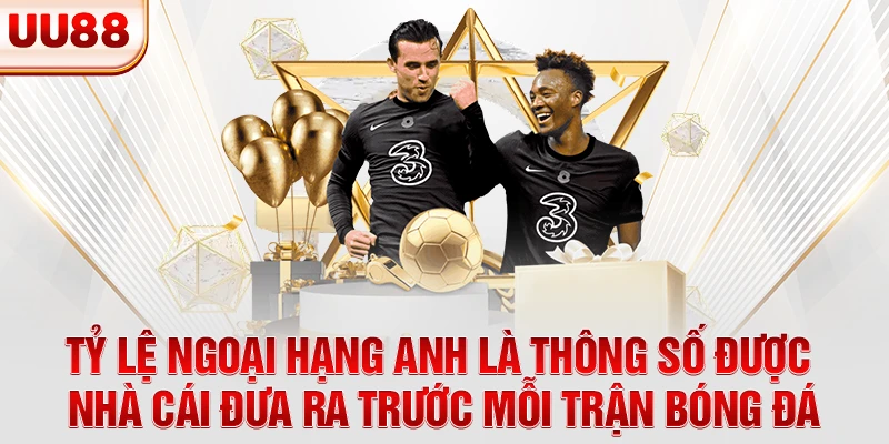 Tỷ lệ Ngoại Hạng Anh là thông số được nhà cái đưa ra trước mỗi trận bóng đá